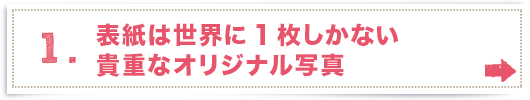 1.表紙は世界に1枚しかないオリジナル写真