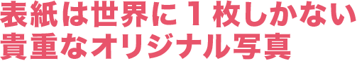 1.表紙は世界に1枚しかないオリジナル写真